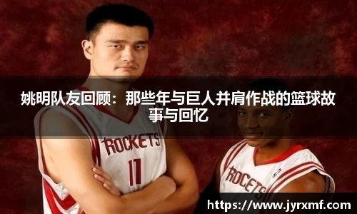 姚明队友回顾：那些年与巨人并肩作战的篮球故事与回忆